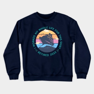 Cool Cruise Trip design quoted I Worked my Whole Life For This Tee, Retired 2022 Crewneck Sweatshirt